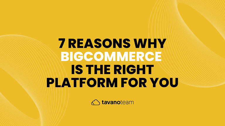 7-reasons-why-bigcommerce-is-the-right-platform-for-you-tavano-team
